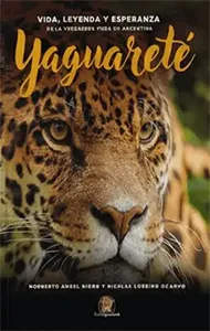 Portada de Yaguareté. Vida, leyenda y esperanza de la Verdadera Fiera en Argentina
